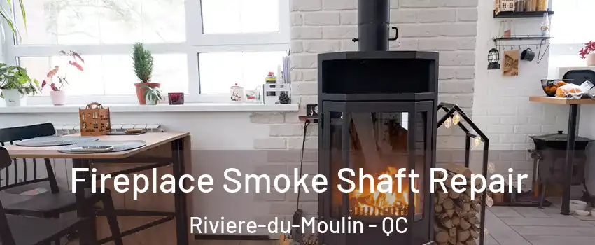  Fireplace Smoke Shaft Repair Riviere-du-Moulin - QC