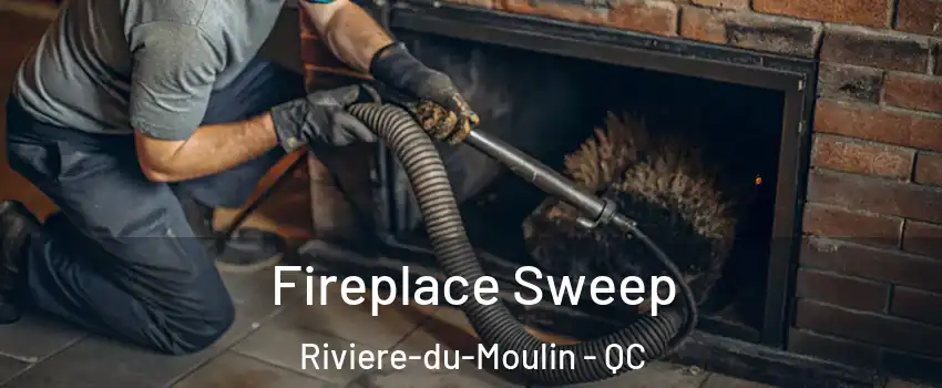  Fireplace Sweep Riviere-du-Moulin - QC