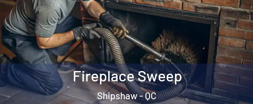  Fireplace Sweep Shipshaw - QC
