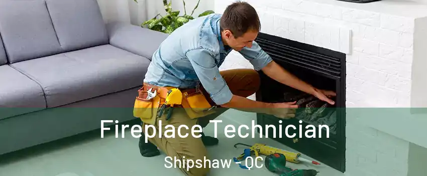 Fireplace Technician Shipshaw - QC
