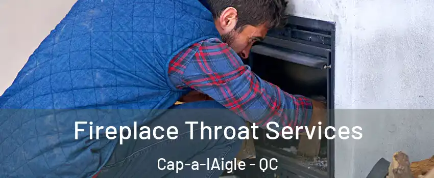  Fireplace Throat Services Cap-a-lAigle - QC