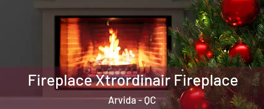 Fireplace Xtrordinair Fireplace Arvida - QC