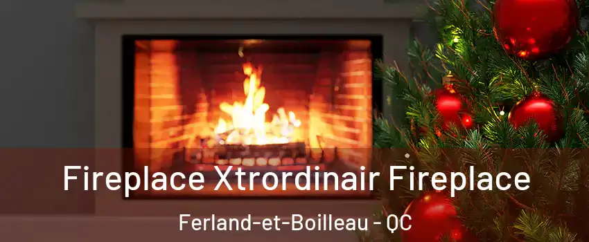 Fireplace Xtrordinair Fireplace Ferland-et-Boilleau - QC