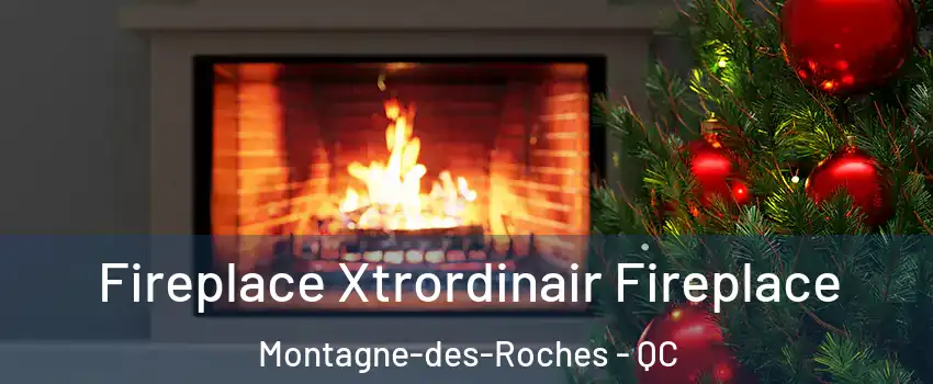 Fireplace Xtrordinair Fireplace Montagne-des-Roches - QC