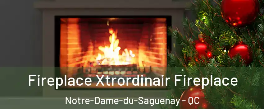 Fireplace Xtrordinair Fireplace Notre-Dame-du-Saguenay - QC
