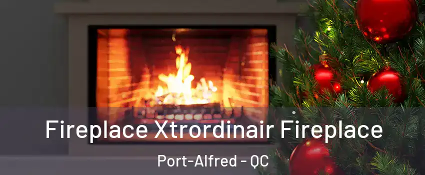 Fireplace Xtrordinair Fireplace Port-Alfred - QC