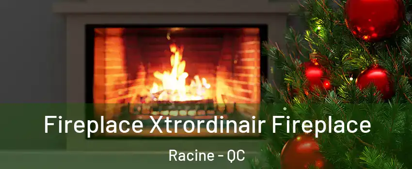 Fireplace Xtrordinair Fireplace Racine - QC