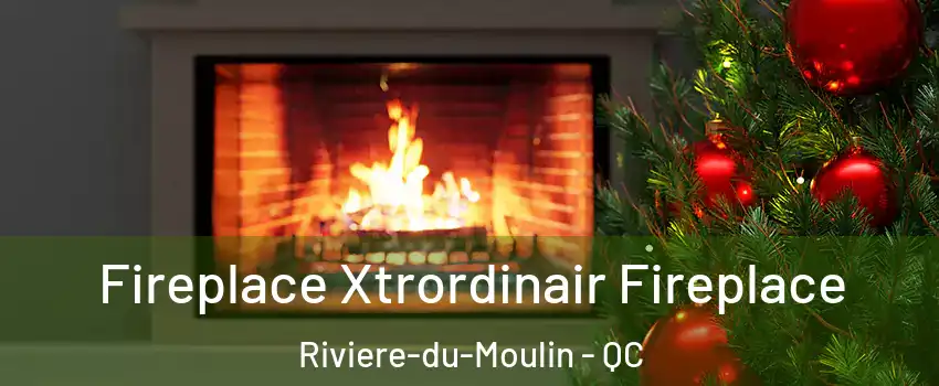 Fireplace Xtrordinair Fireplace Riviere-du-Moulin - QC