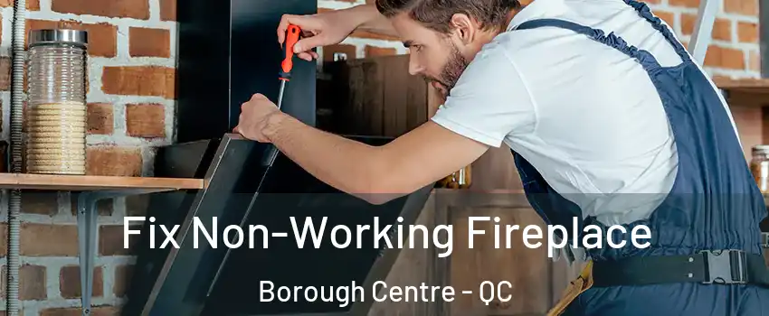  Fix Non-Working Fireplace Borough Centre - QC