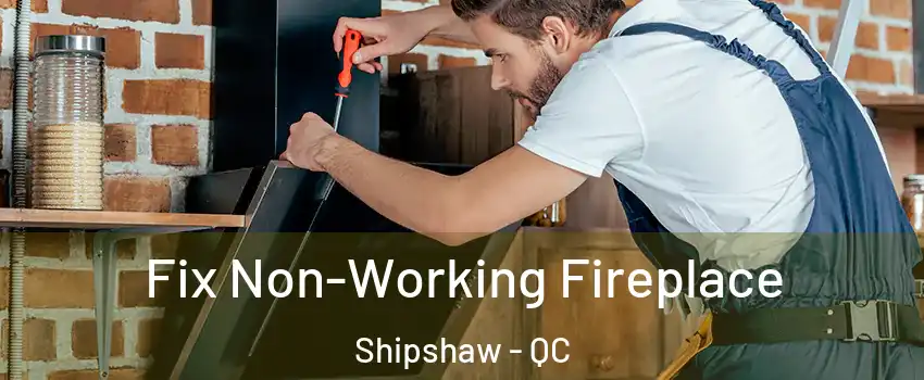  Fix Non-Working Fireplace Shipshaw - QC