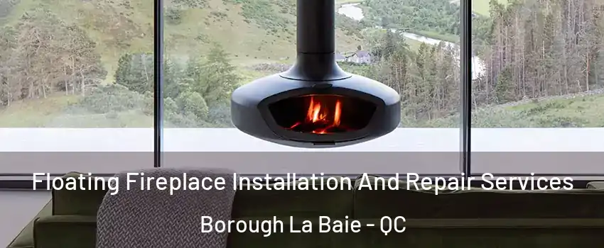  Floating Fireplace Installation And Repair Services Borough La Baie - QC