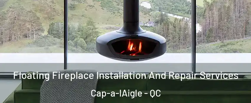 Floating Fireplace Installation And Repair Services Cap-a-lAigle - QC