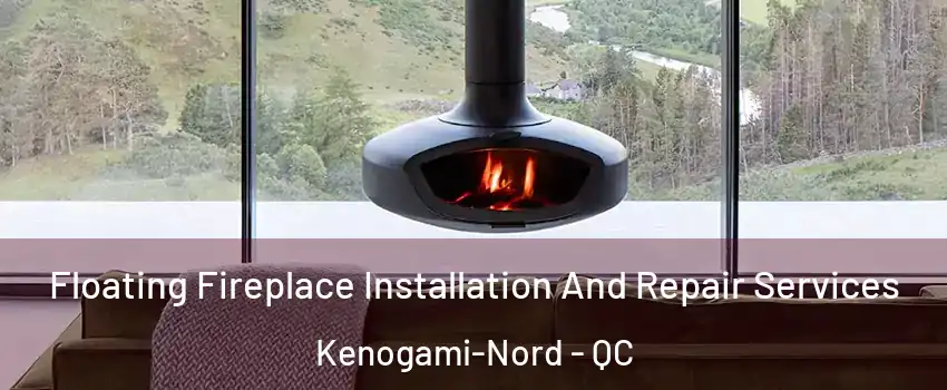  Floating Fireplace Installation And Repair Services Kenogami-Nord - QC