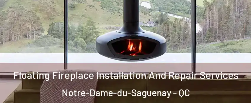  Floating Fireplace Installation And Repair Services Notre-Dame-du-Saguenay - QC