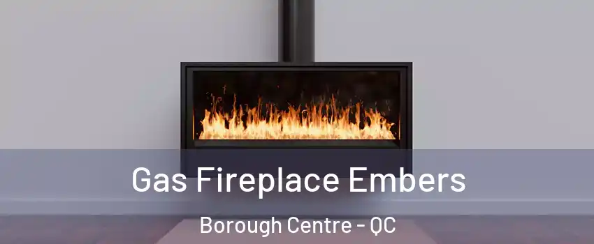  Gas Fireplace Embers Borough Centre - QC