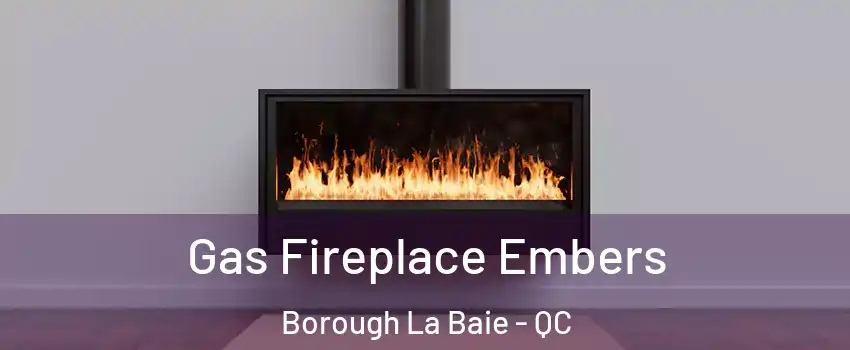  Gas Fireplace Embers Borough La Baie - QC