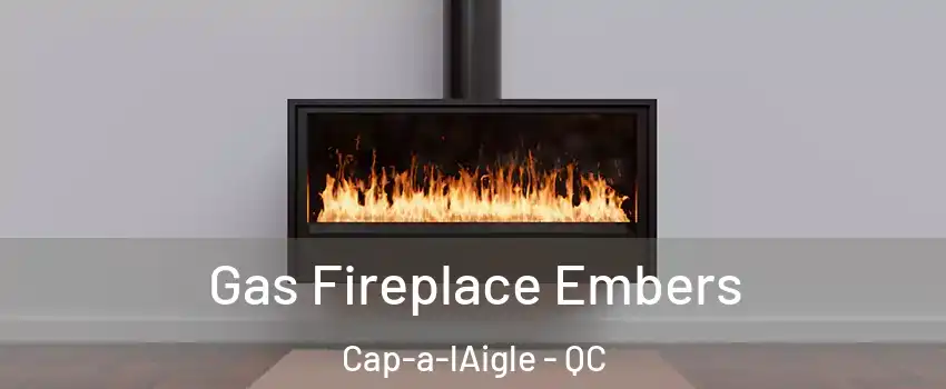  Gas Fireplace Embers Cap-a-lAigle - QC