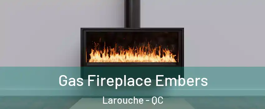  Gas Fireplace Embers Larouche - QC