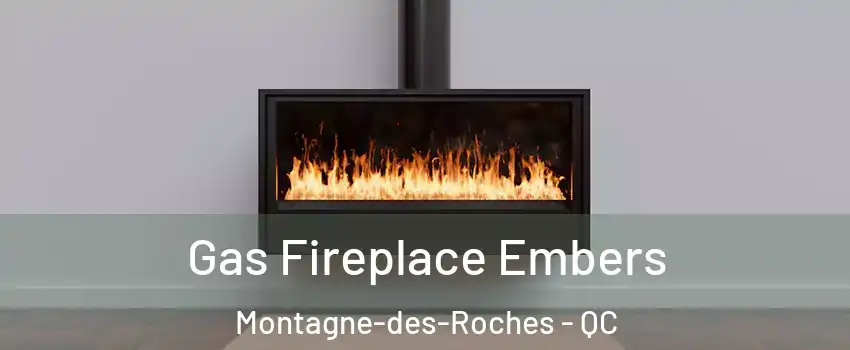 Gas Fireplace Embers Montagne-des-Roches - QC