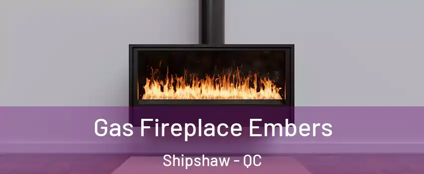  Gas Fireplace Embers Shipshaw - QC