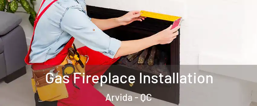  Gas Fireplace Installation Arvida - QC
