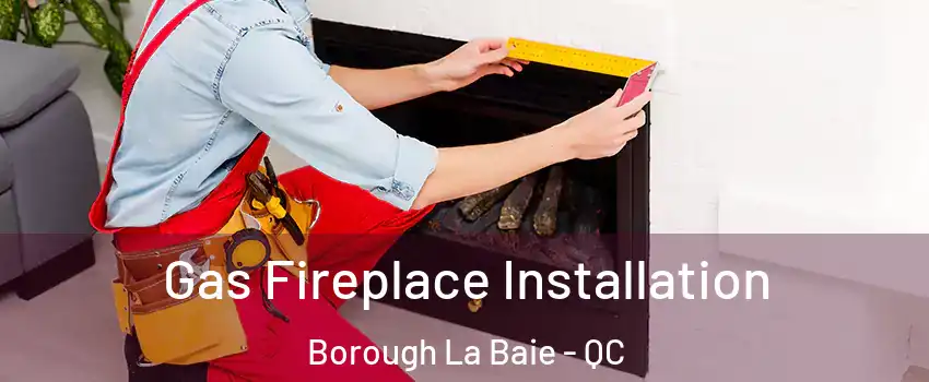  Gas Fireplace Installation Borough La Baie - QC