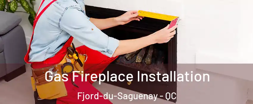  Gas Fireplace Installation Fjord-du-Saguenay - QC