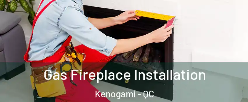  Gas Fireplace Installation Kenogami - QC