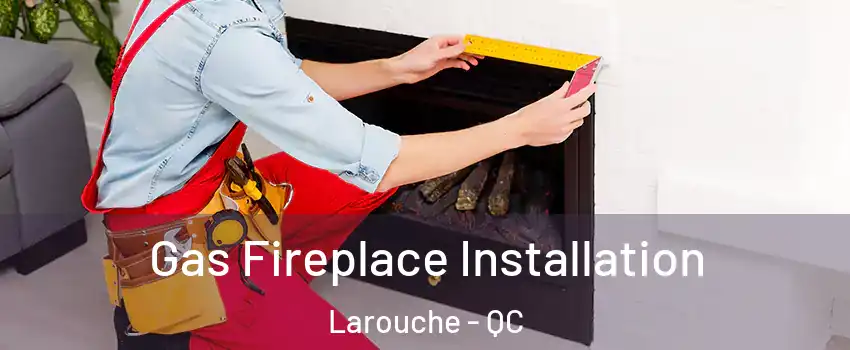  Gas Fireplace Installation Larouche - QC