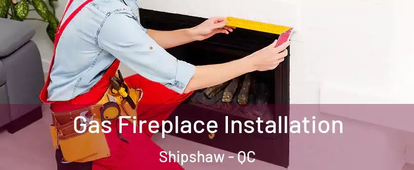  Gas Fireplace Installation Shipshaw - QC