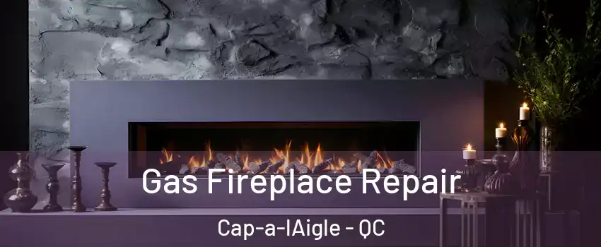  Gas Fireplace Repair Cap-a-lAigle - QC