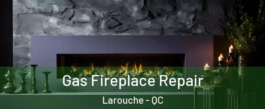  Gas Fireplace Repair Larouche - QC
