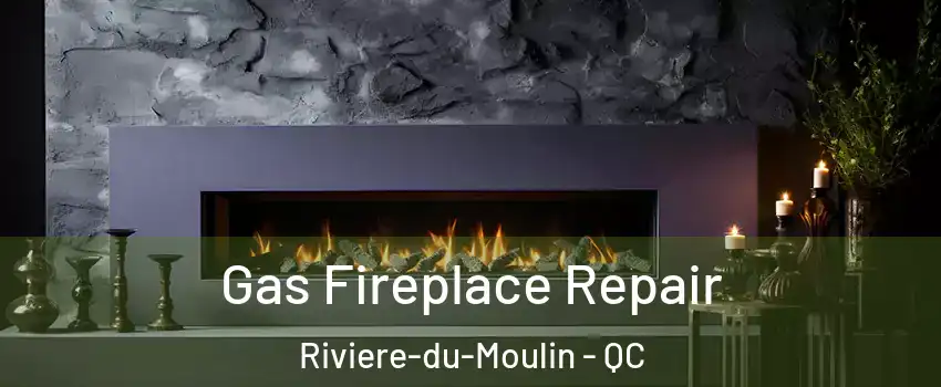  Gas Fireplace Repair Riviere-du-Moulin - QC