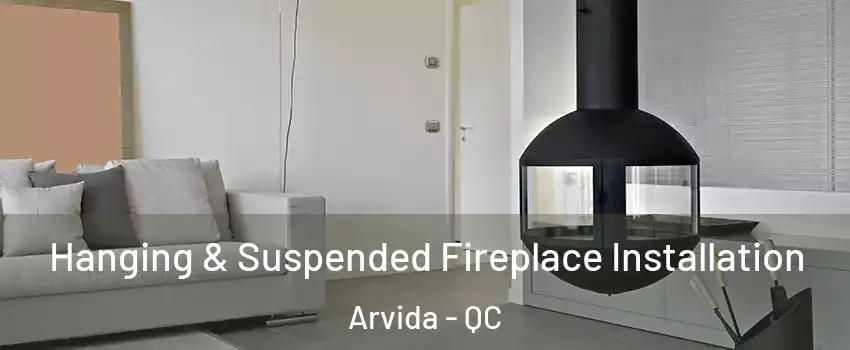 Hanging & Suspended Fireplace Installation Arvida - QC