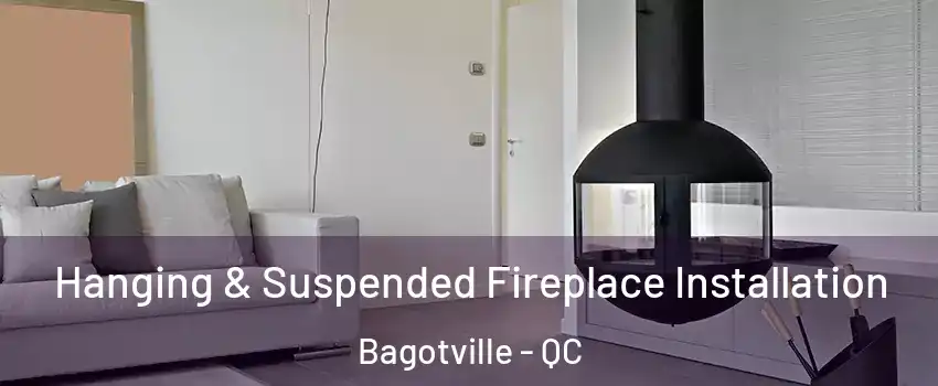Hanging & Suspended Fireplace Installation Bagotville - QC