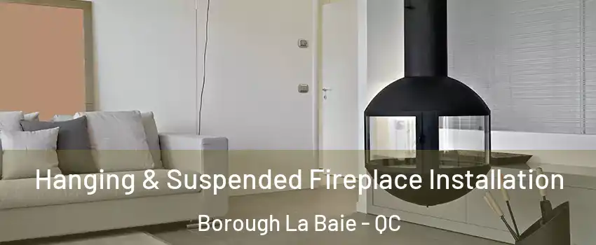 Hanging & Suspended Fireplace Installation Borough La Baie - QC