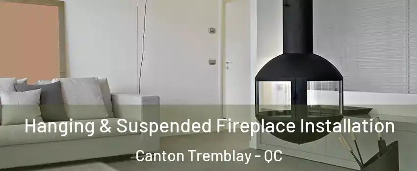 Hanging & Suspended Fireplace Installation Canton Tremblay - QC