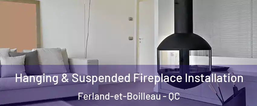 Hanging & Suspended Fireplace Installation Ferland-et-Boilleau - QC