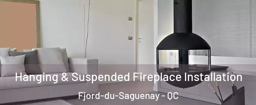 Hanging & Suspended Fireplace Installation Fjord-du-Saguenay - QC