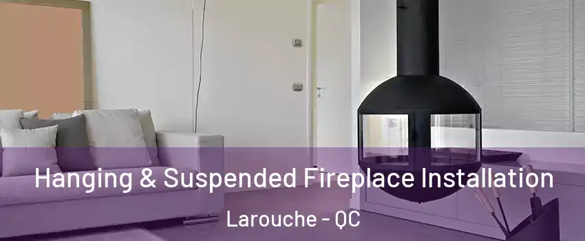Hanging & Suspended Fireplace Installation Larouche - QC