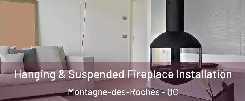 Hanging & Suspended Fireplace Installation Montagne-des-Roches - QC
