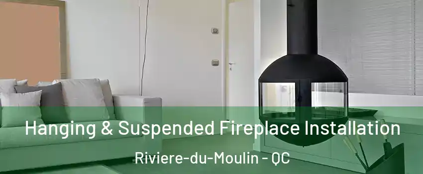 Hanging & Suspended Fireplace Installation Riviere-du-Moulin - QC