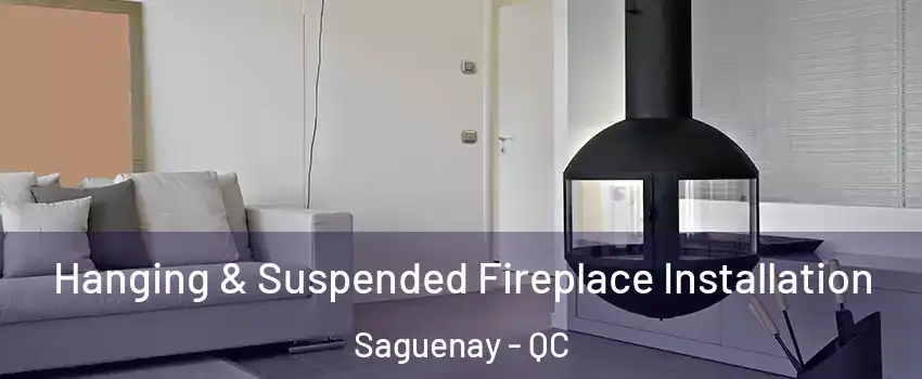 Hanging & Suspended Fireplace Installation Saguenay - QC