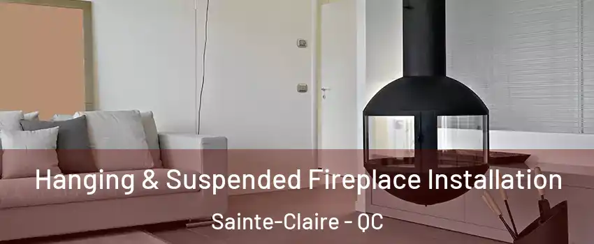 Hanging & Suspended Fireplace Installation Sainte-Claire - QC