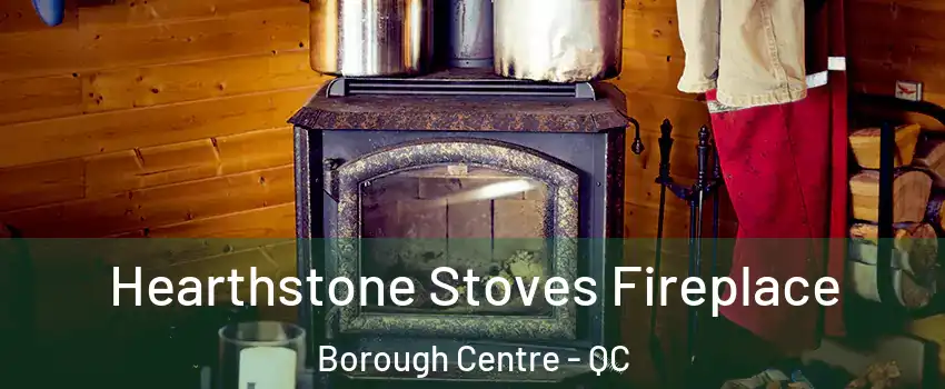 Hearthstone Stoves Fireplace Borough Centre - QC
