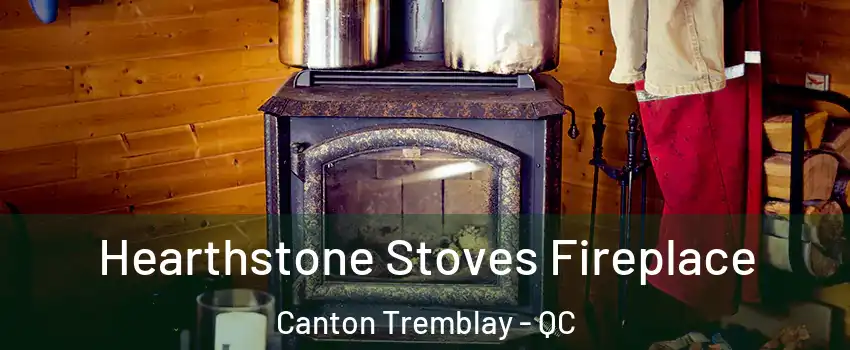 Hearthstone Stoves Fireplace Canton Tremblay - QC