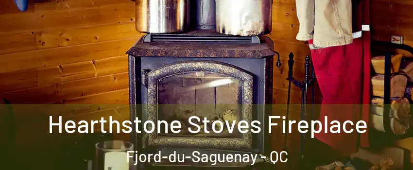 Hearthstone Stoves Fireplace Fjord-du-Saguenay - QC