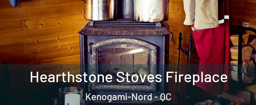 Hearthstone Stoves Fireplace Kenogami-Nord - QC