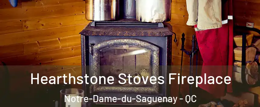 Hearthstone Stoves Fireplace Notre-Dame-du-Saguenay - QC