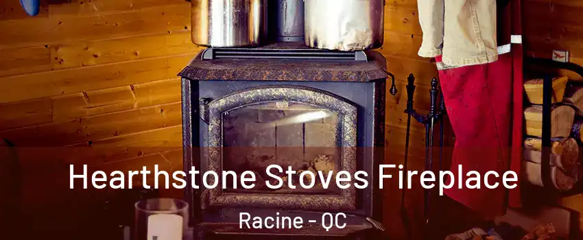 Hearthstone Stoves Fireplace Racine - QC